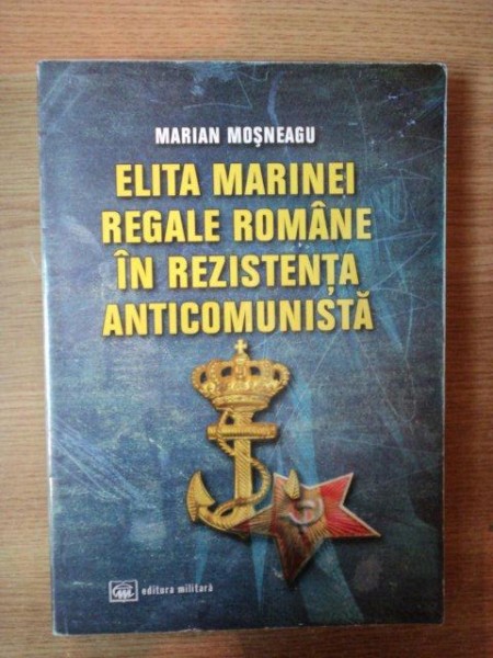 ELITA MARINEI REGALE ROMANE IN REZISTENTA ANTICOMUNISTA de MARIAN MOSNEAGU , 2010