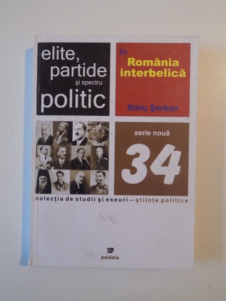 ELITE , PARTIDE SI SPECTRU POLITIC IN ROMANIA INTERBELICA , SERIE NOUA , NR. 34 de STELU SERBAN , 2006