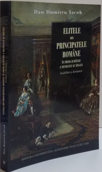 ELITELE DIN PRINCIPATELE ROMANE IN PRIMA JUMATATE A SECOLULUI AL XIX-LEA SOCIABILITATE SI DIVERTISMENT , 2015