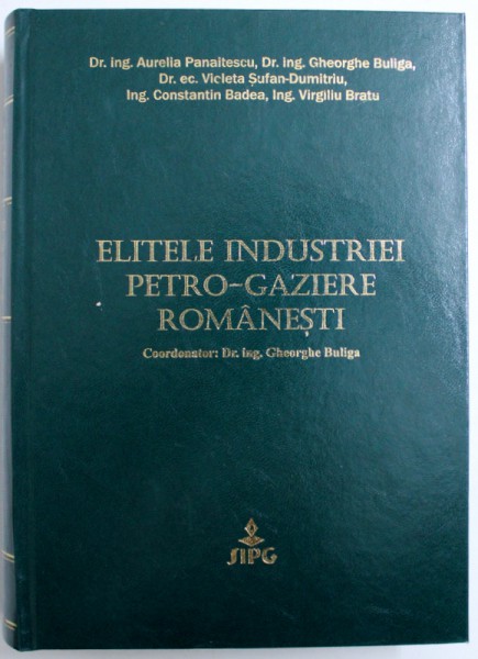 ELITELE INDUSTRIEI PETRO - GAZIERE ROMANESTI , coordonator GHEORGHE BULIGA , 2014 , DEDICATIE*