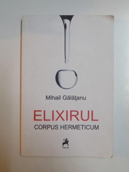 ELIXIRUL , CORPUS HERMETICUM de MIHAIL GALATANU , 2013