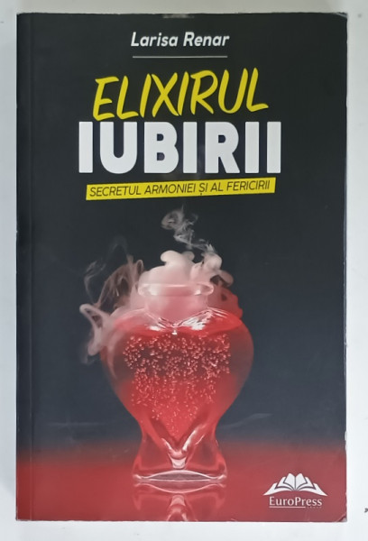 ELIXIRUL IUBIRII , SECRETUL ARMONIEI SI AL FERICIRII de LARISA RENAR , 2023