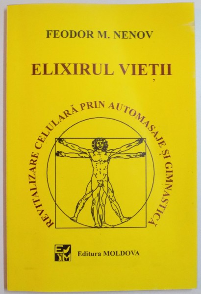 ELIXIRUL VIETII , REVITALIZARE CELULARA PRIN AUTOMASAJE SI GIMNASTICA de FEODOR M. NENOV , EDITIA A IV A