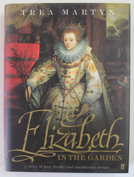 ELIZABETH IN THE GARDEN , A STORY OF LOVE , RIVALRY AND SPECTACULAR DESIGN by TREA MARTYN , 2008
