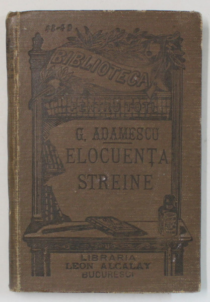 ELOCUENTA STREINA , DISCURSURI CELEBRE IN ANTICHITATE SI DIN TIMPURILE MODERNE  , ADUNATE de GHEORGHE ADAMESCU , 1896