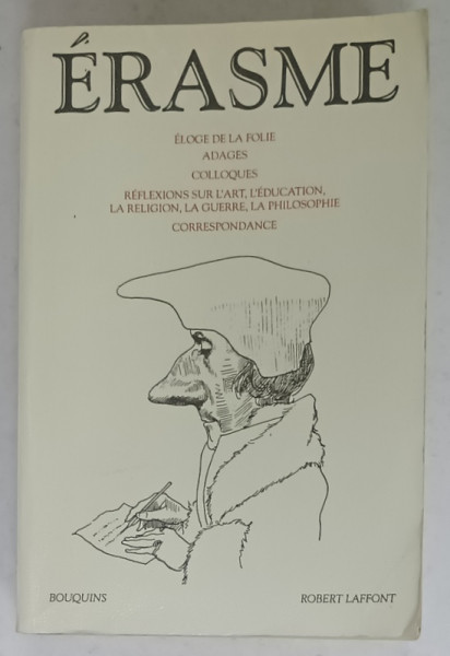 ELOGE  DE LA FOLIE /  ADAGES / COLLOQUES / REFLEXIONS SUR L 'ART /...LA PHILOSOPHIE / CORRESPONDANCE par ERASME , 1992