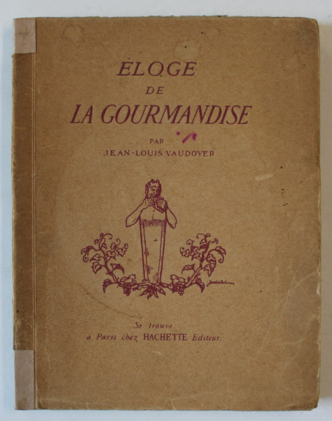 ELOGE DE LA GOURMANDISE par JEAN -  LOUIS VAUDOYER , 1926 , PREZINTA MICI INSEMNARI