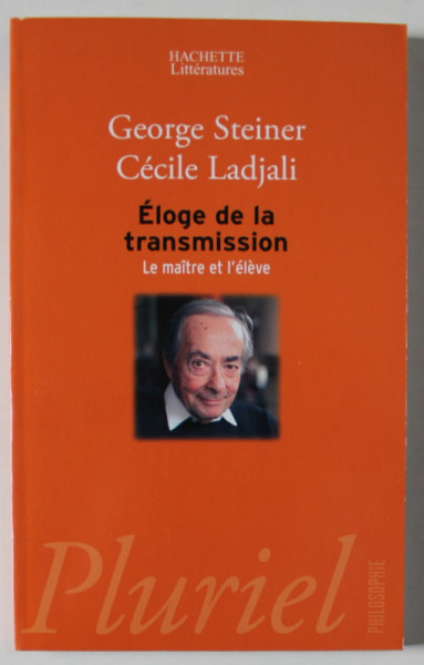 ELOGE DE LA TRANSMISSION , LE MAITRE ET L 'ELEVE par GEORGE STEINER et CECILE LADJALI , 2003