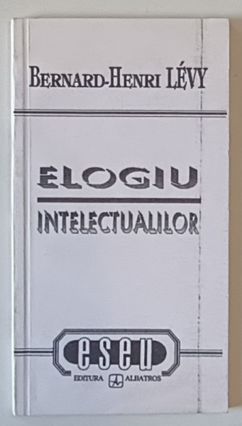 ELOGIU INTELECTUALILOR de BERNARD HENRI LEVY , Bucuresti 1992