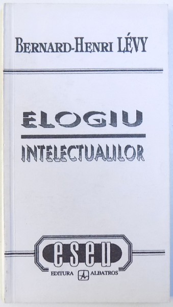ELOGIU INTELECTUALILOR de BERNARD HENRI LEVY , Bucuresti 1992