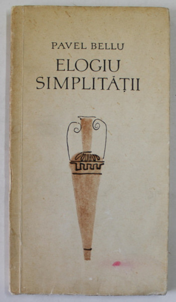ELOGIU SIMPLITATII de PAVEL  BELLU , POEZII , 1967, DEDICATIE *