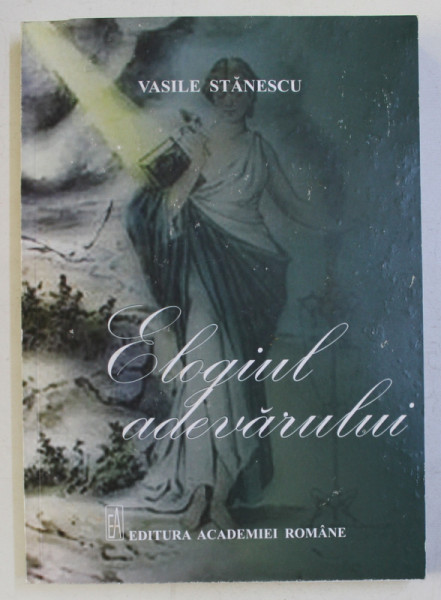 ELOGIUL ADEVARULUI de VASILE STANESCU , 2018