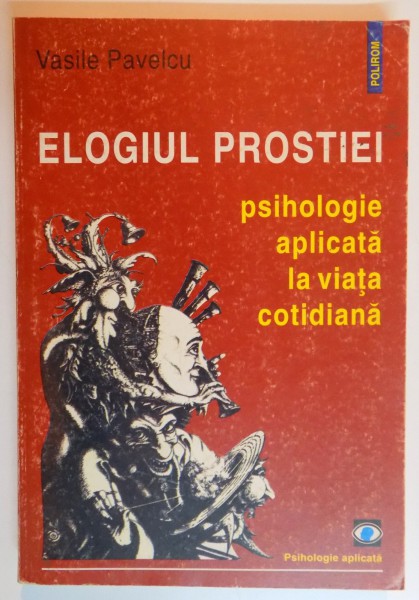 ELOGIUL PROSTIEI , PSIHOLOGIE APLICATA LA VIATA COTIDIANA de VASILE PAVELCU , 1999, CONTINE SUBLINIERI IN TEXT