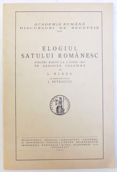 ELOGIUL SATULUI ROMANESC  - DISCURS ROSTIT LA 5 IUNIE 1937 IN  SEDINTA SOLEMNA de L. BLAGA , cu rspunsul d-lui I. PETROVICI , 1937 , EDITIE ANASTATICA , 1994