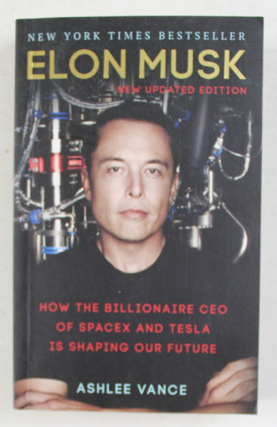 ELON MUSK - HOW THE BILLIONAIRE CEO OF SPACEZ AND TESLA IS SHAPING OUR FUTURE by ASHLEE VANCE , 2016