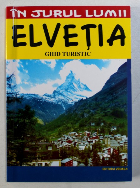 ELVETIA - GHID TURISTIC de MARIAN LASCULESCU , COLECTIA " IN JURUL LUMII " , 2006