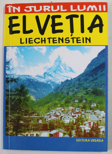 ELVETIA - LIECHTENSTEIN - GHID TURISTIC de MARIAN LASCULESCU , SERIA '' IN JURUL LUMII ''  , 2014