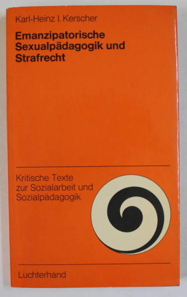 EMANZIPATORISCHE SEXUALPADAGOGIK UND STRAFRECHT ( EDUCATIA SEXUALA SI DREPTUL PENAL ) von  KARL - HEINZ und I. HERSCHER , TEXT IN LIMBA GERMANA , 1973