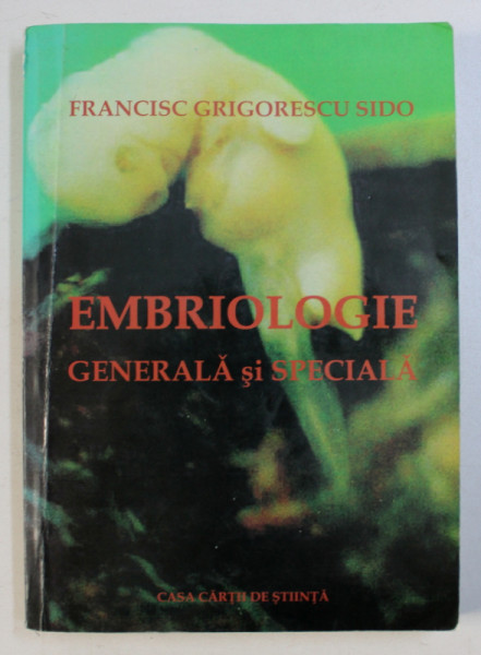 EMBRIOLOGIE GENERALA SI SPECIALA de FRANCISC GRIGORESCU SIDO , 2006 . CONTINE CD *