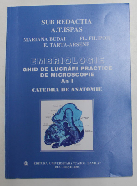 EMBRIOLOGIE - GHID DE LUCRARI PRACTICE DE MICROSCOPIE , AN I , CATEDRA DE ANATOMIE , sub redactia PROF . DR. ALEX . T. ISPAS , 2005