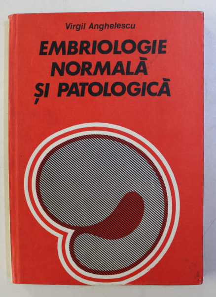 EMBRIOLOGIE NORMALA SI PATOLOGICA de VIRGIL ANGHELESCU , 1983