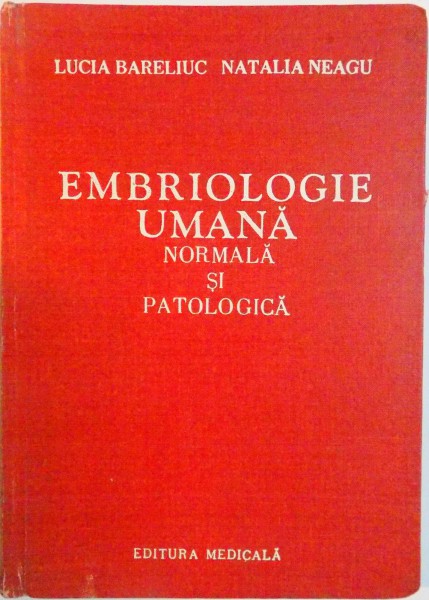EMBRIOLOGIE UMANA , NORMALA SI PATOLOGICA de LUCIA BARELIUC , NATALIA NEAGU , 1987