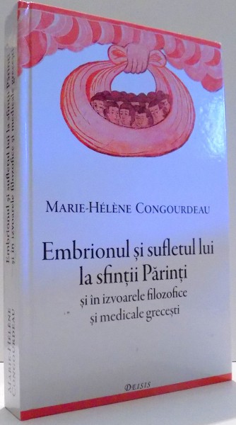 EMBRIONUL SI SUFLETUL LUI LA SFINTII PARINTI SI IN IZVOARELE FILOZOFICE SI MEDICALE GRECESTI de MARIE-HELENE CONGOURDEAU , 2014