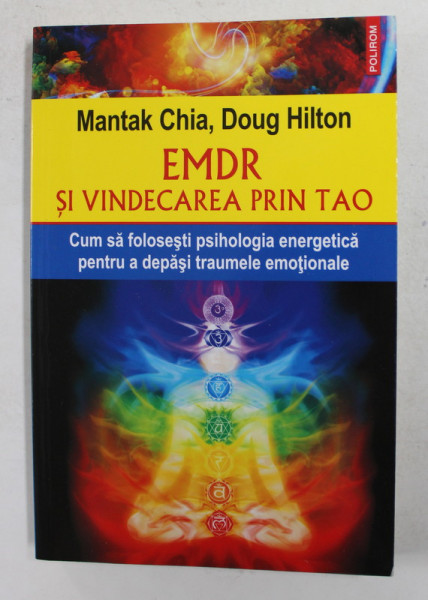 EMDR SI VINDECAREA PRIN TAO  de MANTAK CHIA , DOUG HILTON  - CUM SA FOLOSESTI PSIHOLOGIA ENERGETICA PENTRU A DEPASI TRAUMELE EMOTIONALE , 2017