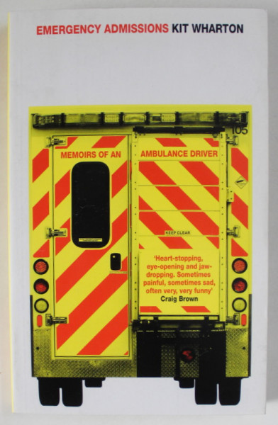 EMERGENCY ADMISSIONS by KIT WHARTON , MEMOIRS OF AN AMBULANCE DRIVER , 2017