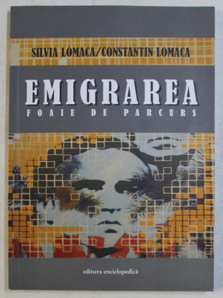 EMIGRAREA - FOAIE DE PARCURS de SILVIA LOMACA , CONSTANTIN LOMACA , 2004