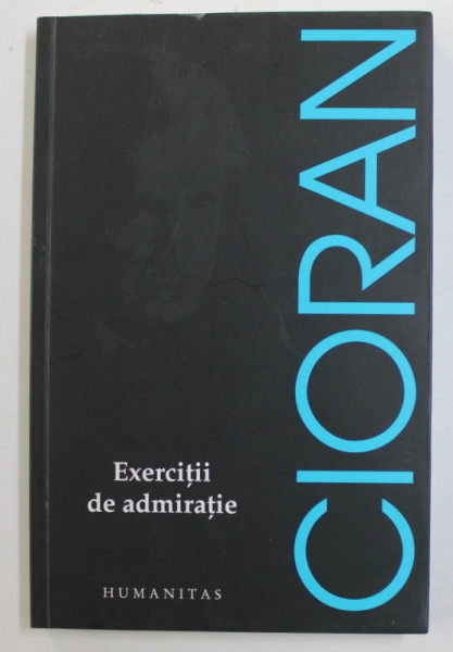 EMIL CIORAN - EXERCITII DE ADMIRATIE - ESEURI SI PORTRETE , 2017, PREZINTA PETE PE BLOCUL DE FILE