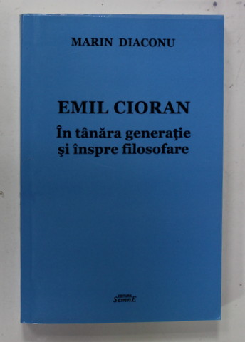 EMIL CIORAN IN TANARA GENERATIE SI INSPRE FILOSOFARE de MARIN DIACONU , 2021