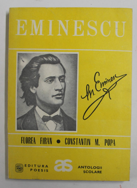 EMINESCU ( ANTOLOGIE COMENTATA ) , alcatuita de FLOREA FIRAN si CONSTANTIN M. POPA , 1994