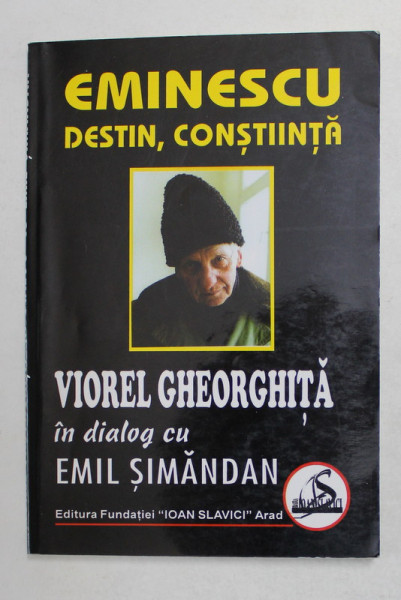 EMINESCU DESTIN , CONSTIINTA , VIOREL GHEORGHITA IN DIALOG CU EMIL SIMANDAN , 2000 , DEDICATIE*