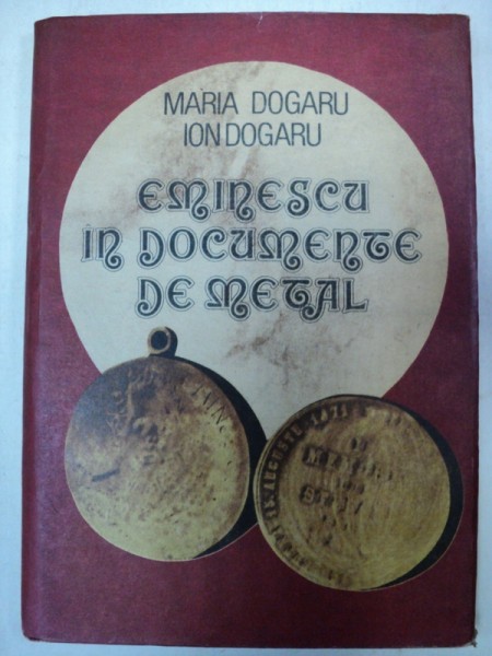 EMINESCU IN DOCUMENTE DE METAL-MARIA DOGARU  BUCURESTI 1991