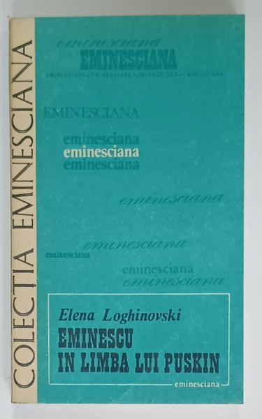 EMINESCU IN LIMBA LUI PUSKIN de ELENA LOGHINOVSCKI  , SERIA ' EMINESCIANA ' , NR. 41 , 1987