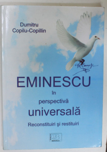 EMINESCU IN PERSPECTIVA UNIVERSALA , RECONSTITUIRI SI RESTITUIRI de DUMITRU COPILU - COPILLIN , 2013
