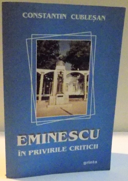 EMINESCU IN PRIVIRILE CRITICII de CONSTANTIN CUBLESAN , 2005