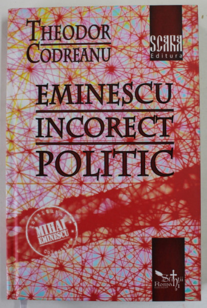 EMINESCU , INCORECT POLITIC de THEODOR CODREANU , 2014