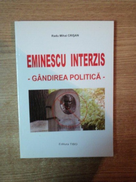 EMINESCU INTERZIS , GANDIREA POLITICA de RADU MIHAI CRISAN , Bucuresti 2009