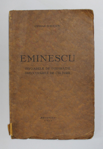 EMINESCU - ISVOARELE DE INSPIRATIE , PREOCUPARILE DE CULTURA de CIPRIAN DOICESCU , 1932 , DEDICATIE*