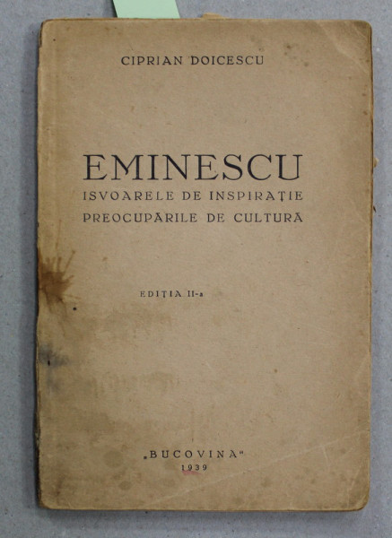 EMINESCU , ISVOARELE DE INSPIRATIE , PREOCUPARILE DE CULTURA de CIPRIAN DOICESCU , 1939 , DEDICATIE *
