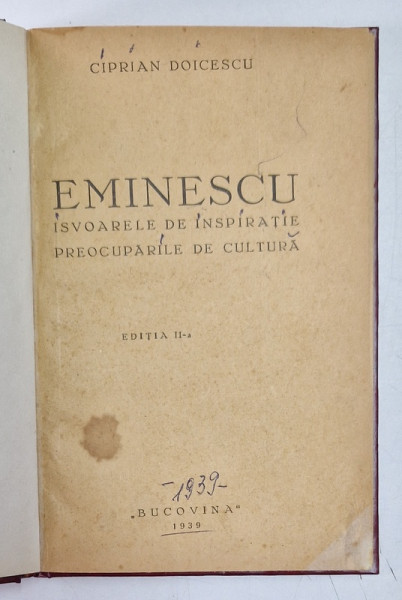 EMINESCU , ISVOARELE DE INSPIRATIE , PREOCUPARILE DE CULTURA de CIPRIAN DOICESCU , 1939 , PREZINTA INSEMNARI SI SUBLINIERI *