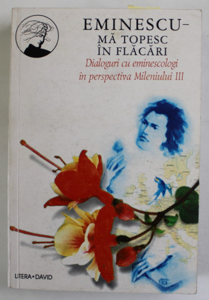 EMINESCU - MA TOPESC IN FLACARI , DIALOGURI CU EMINESCOLOGI IN PERSPECTIVA MILENIULUI III , realizate de MIHAI CIMPOI , 2000 , DEDICATIE *