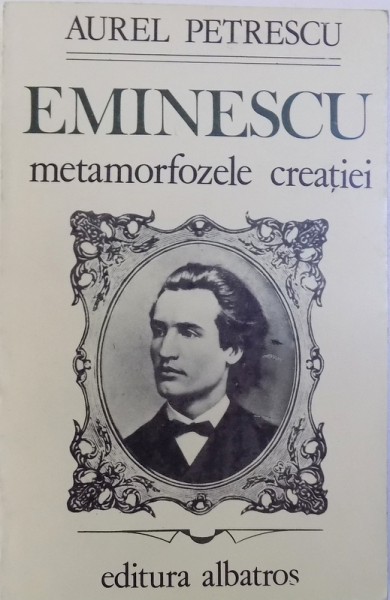 EMINESCU  - METAMORFOZELE CREATIEI de AUREL PETRESCU , 1985