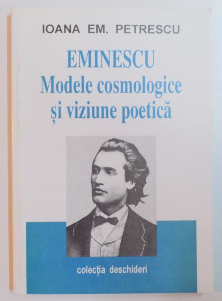 EMINESCU , MODELE COSMOLOGICE SI VIZIUNE POETICA de IOANA EM. PETRESU , EDITIA A II A , 2000