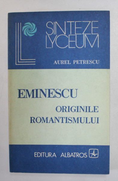 EMINESCU - ORIGINILE ROMANTISMULUI de AUREL PETRESCU , 1983