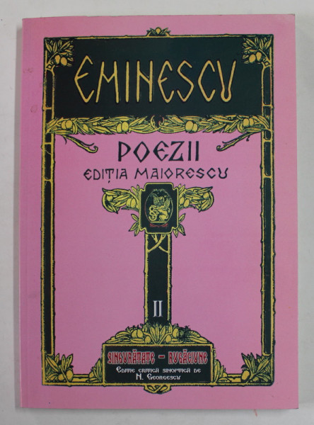 EMINESCU , POEZII , EDITIA MAIORESCU , VOLUMUL II , SINGURATATE - RUGACIUNE , editie critica sinoptica de N. GEORGESCU , 2002 *DEDICATIE