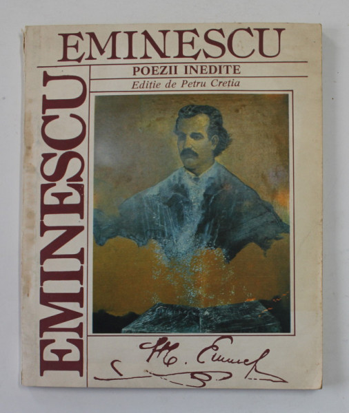 EMINESCU - POEZII INEDITE . editie de PETRU CRETIA , 1992