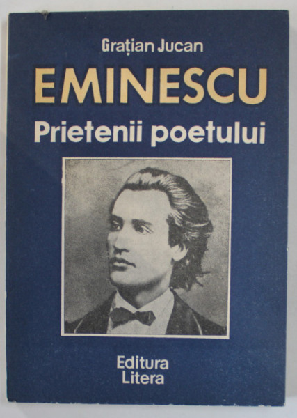 EMINESCU , PRIETENII POETULUI de GRATIAN JUCAN , 1989
